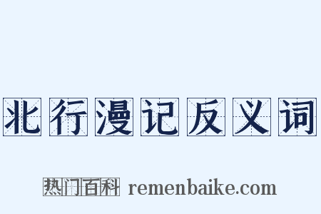 北行漫记反义词是什么意思的图片